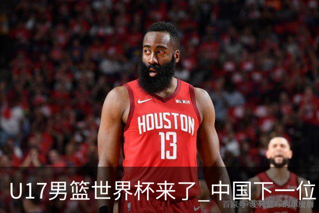 U17男篮世界杯来了 中国下一位NBA球员或就在其中